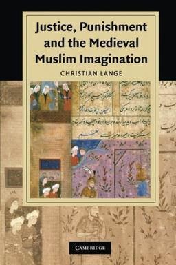 Justice, Punishment and the Medieval Muslim Imagination (Cambridge Studies in Islamic Civilization)