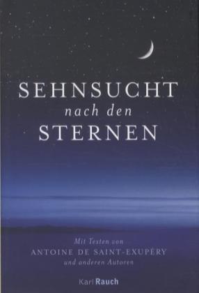 Sehnsucht nach den Sternen: Mit Texten von Antoine de Saint-Exupéry und anderen Autoren