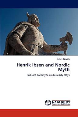 Henrik Ibsen and Nordic Myth: Folklore archetypes in his early plays