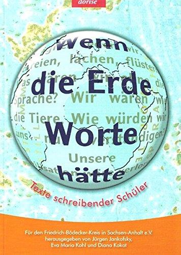 Wenn die Erde Worte hätte: Texte schreibender Schüler - Für den Friedrich-Bödecker-Kreis in Sachsen-Anhalt e.V.