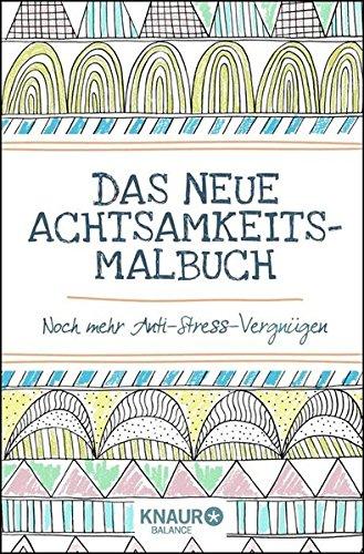 Das neue Achtsamkeit-Malbuch: Noch mehr Anti-Stress-Vergnügen