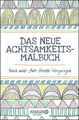 Das neue Achtsamkeit-Malbuch: Noch mehr Anti-Stress-Vergnügen