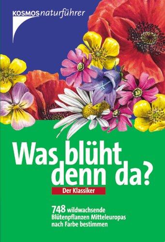 Was blüht denn da?: 748 wildwachsende Blütenpflanzen Mitteleuropas nach Farbe bestimmen