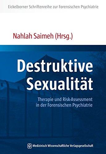 Destruktive Sexualität: Therapie und Risk-Assessment in der Forensischen Psychiatrie (Eickelborner Schriftenreihe zur Forensischen Psychiatrie)