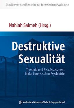 Destruktive Sexualität: Therapie und Risk-Assessment in der Forensischen Psychiatrie (Eickelborner Schriftenreihe zur Forensischen Psychiatrie)