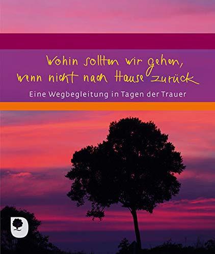 Wohin sollten wir gehen, wenn nicht nach Hause zurück: Eine Wegbegleitung in Tagen der Trauer (Eschbacher Geschenkheft)