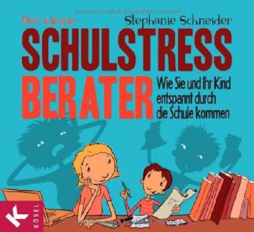 Der kleine Schulstress-Berater: Wie Sie und Ihr Kind entspannt durch die Schule kommen