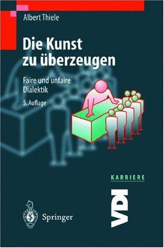 Die Kunst zu überzeugen: Faire und unfaire Dialektik (VDI-Buch / VDI-Karriere)