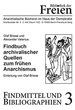 Findbuch archivalischer Quellen zum frühen Anarchismus: Beiträge zur Erschließung von Akten aus Berliner Archiven über die „Freien“ (1837–1853)