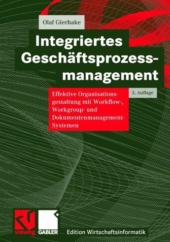 Integriertes Geschäftsprozessmanagement: Effektive Organisationsgestaltung mit Workflow-, Workgroup- und Dokumentenmanagement-Systemen (Edition Wirtschaftsinformatik)