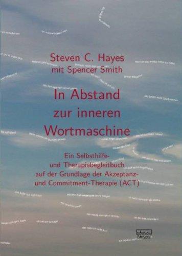 In Abstand zur inneren Wortmaschine: Ein Selbsthilfe- und Therapiebegleitbuch auf der Grundlage der Akzeptanz- und Commitment-Therapie (ACT)