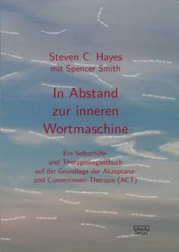 In Abstand zur inneren Wortmaschine: Ein Selbsthilfe- und Therapiebegleitbuch auf der Grundlage der Akzeptanz- und Commitment-Therapie (ACT)