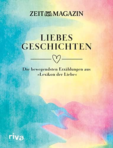 ZEIT Liebesgeschichten: Die bewegendsten Erzählungen aus »Lexikon der Liebe«. Anthologie als perfektes Geschenk zu Valentinstag, Hochzeit, Geburtstag, Weihnachten und Ostern