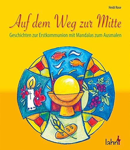 Auf dem Weg zur Mitte: Geschichten zur Erstkommunion mit Mandalas zum Ausmalen