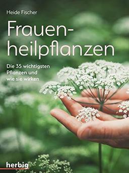 Frauenheilpflanzen: Die 35 wichtigsten Pflanzen und wie sie wirken