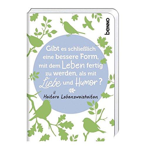 Gibt es schließlich eine bessere Form, mit dem Leben fertig zu werden, als mit Liebe und Humor?: Heitere Lebensweisheiten