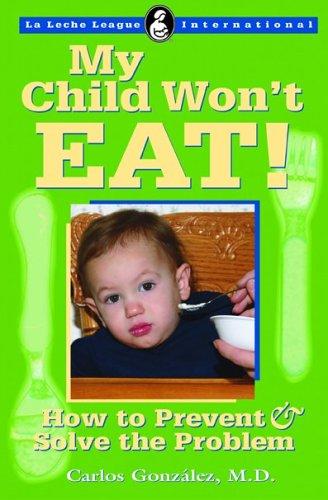 My Child Won't Eat!: How to Prevent & Solve the Problem (La Leche League International Book)