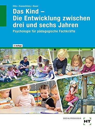 Das Kind - Die Entwicklung zwischen drei und sechs Jahren: Psychologie für pädagogische Fachkräfte