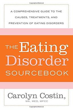 The Eating Disorder Sourcebook: A Comprehensive Guide to the Causes, Treatments, and Prevention of Eating Disorders (Sourcebooks)