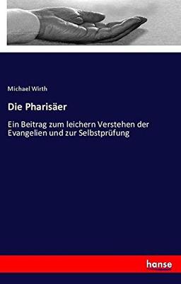 Die Pharisäer: Ein Beitrag zum leichern Verstehen der Evangelien und zur Selbstprüfung