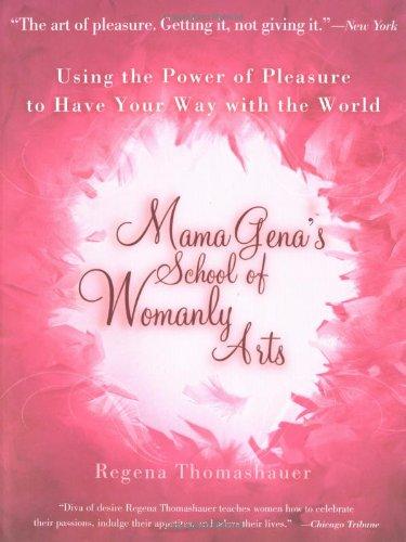 Mama Gena's School of Womanly Arts: Using the Power of Pleasure to Have Your Way with the World: How to Use the Power of Pleasure