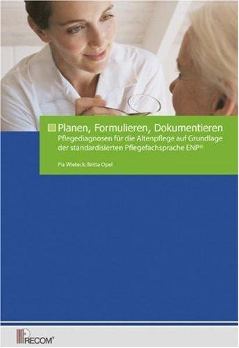 Planen, Formulieren, Dokumentieren: Pflegediagnosen für die Altenpflege auf Grundlage der standardisierten Pflegefachsprache ENP®