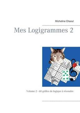 Mes Logigrammes 2 : Volume 2 : 60 grilles de logique à résoudre - Deuxième édition