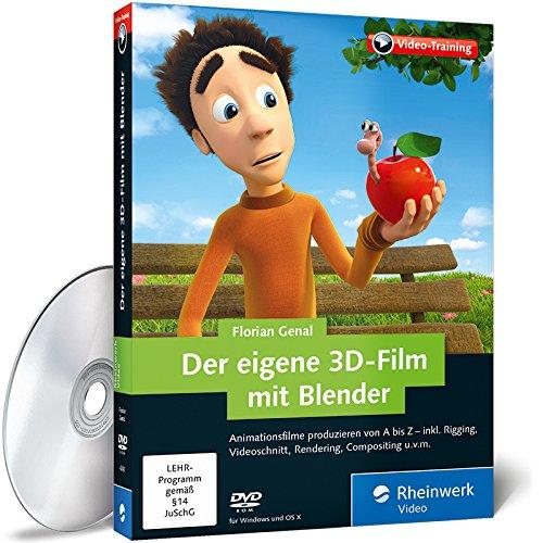 Der eigene 3D-Film mit Blender: Animationsfilme produzieren von A bis Z