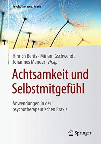 Achtsamkeit und Selbstmitgefühl: Anwendungen in der psychotherapeutischen Praxis (Psychotherapie: Praxis)