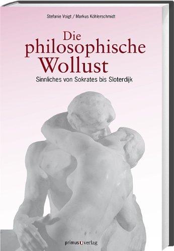 Die philosophische Wollust: Sinnliches von Sokrates bis Sloterdijk