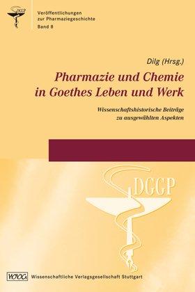 Pharmazie und Chemie in Goethes Leben und Werk: Wissenschaftshistorische Beiträge zu ausgewählten Aspekten