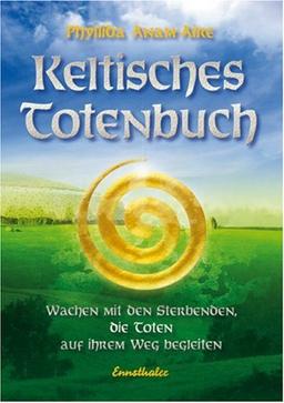 Keltisches Totenbuch: Bei den Sterbenden sein, die Toten auf ihrem Weg begleiten