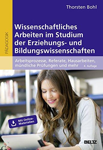 Wissenschaftliches Arbeiten im Studium der Erziehungs- und Bildungswissenschaften: Arbeitsprozesse, Referate, Hausarbeiten, mündliche Prüfungen und mehr ... (Beltz Pädagogik / BildungsWissen Lehramt)