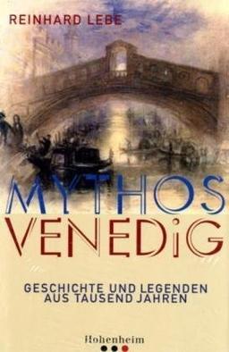 Mythos Venedig: Geschichte und Legenden aus tausend Jahren