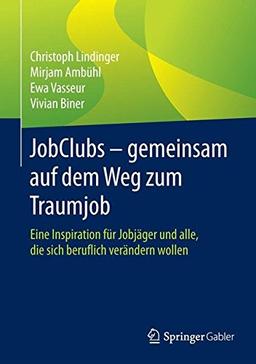 JobClubs - gemeinsam auf dem Weg zum Traumjob: Eine Inspiration für Jobjäger und alle, die sich beruflich verändern wollen