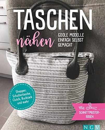 Taschen nähen - Coole Modelle einfach selbst gemacht: Shopper, Schultertasche, Clutch, Rucksack & mehr