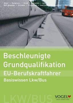 Beschleunigte Grundqualifikation - EU-Berufskraftfahrer: Basiswissen Lkw /Bus - Arbeits- und Lehrbuch