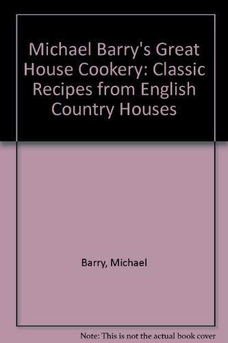 Michael Barry's Great House Cookery: Classic Recipes from English Country Houses