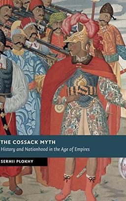 The Cossack Myth: History and Nationhood in the Age of Empires (New Studies in European History)