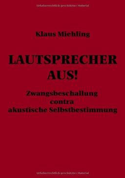 Lautsprecher aus!: Zwangsbeschallung contra akustische Selbstbestimmung