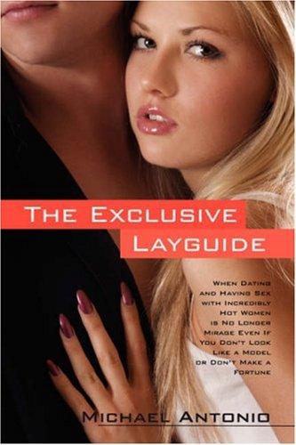 The Exclusive Layguide: When Dating and Having Sex with Incredibly Hot Women Is No Longer Mirage Even If You Don't Look Like the Models or Don: When ... Look Like the Models or Don't Make a Fortune