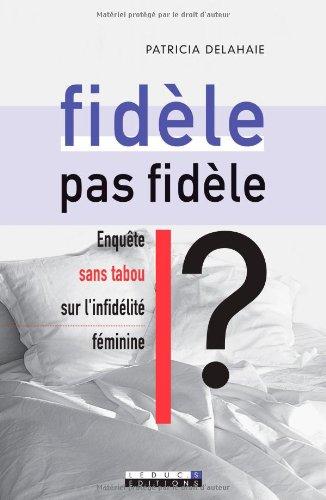 Fidèle, pas fidèle ? : enquête sans tabou sur l'infidélité féminine