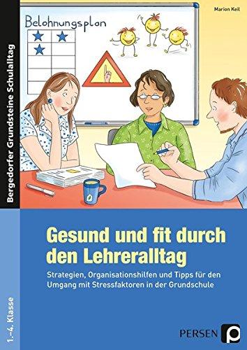 Gesund und fit durch den Lehreralltag: Strategien, Organisationshilfen und Tipps für den Umgang mit Stressfaktoren in der Grundschule (1. bis 4. ... Grundsteine Schulalltag - Grundschule)