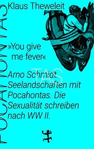 »You give me fever«. Arno Schmidt. Seelandschaft mit Pocahontas: Die Sexualität schreiben nach WWII. Pocahontas 4