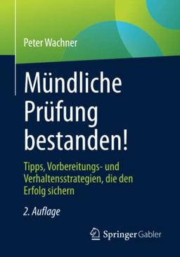 Mündliche Prüfung bestanden!: Tipps, Vorbereitungs- und Verhaltensstrategien, die den Erfolg sichern