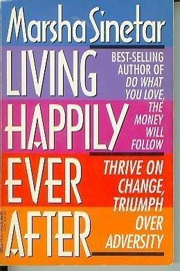 Living Happily Ever After: Thrive on Change, Triumph over Adversity