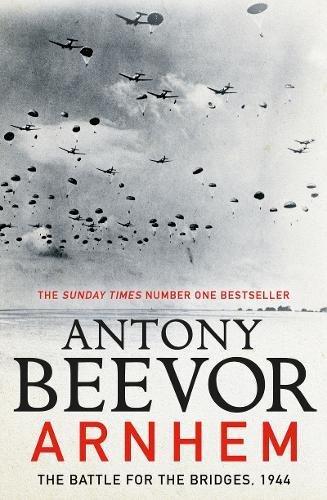 Arnhem: The Battle for the Bridges, 1944: The Sunday Times No 1 Bestseller