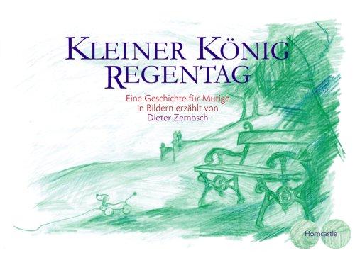 Kleiner König Regentag: Eine Geschichte für Mutige in Bildern erzählt