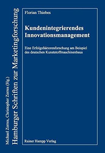 Kundenintegrierendes Innovationsmanagement: Eine Erfolgsfaktorenforschung am Beispiel des deutschen Kunststoffmaschinenbaus (Hamburger Schriften zur Marketingforschung)