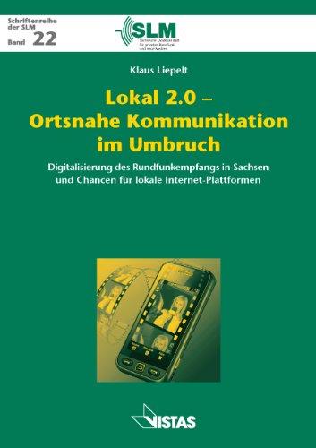 Lokal 2.0 - Ortsnahe Kommunikation im Umbruch: Digitalisierung des Rundfunkempfangs in Sachsen und Chancen für lokale Internet-Plattformen